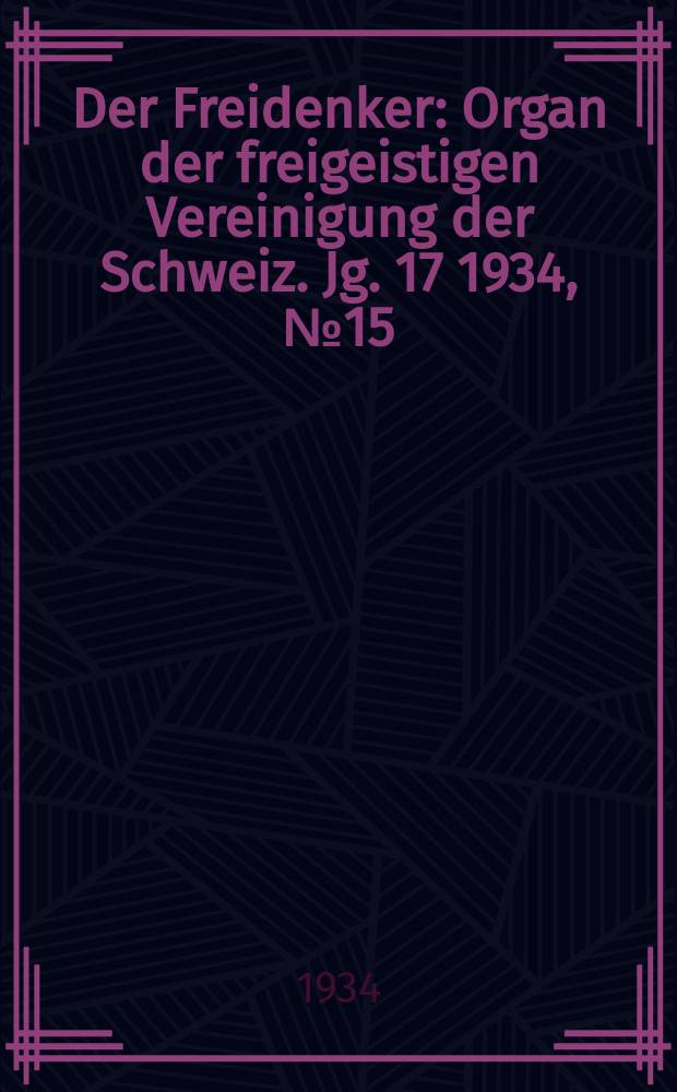 Der Freidenker : Organ der freigeistigen Vereinigung der Schweiz. Jg. 17 1934, № 15