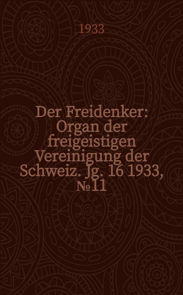 Der Freidenker : Organ der freigeistigen Vereinigung der Schweiz. Jg. 16 1933, № 11