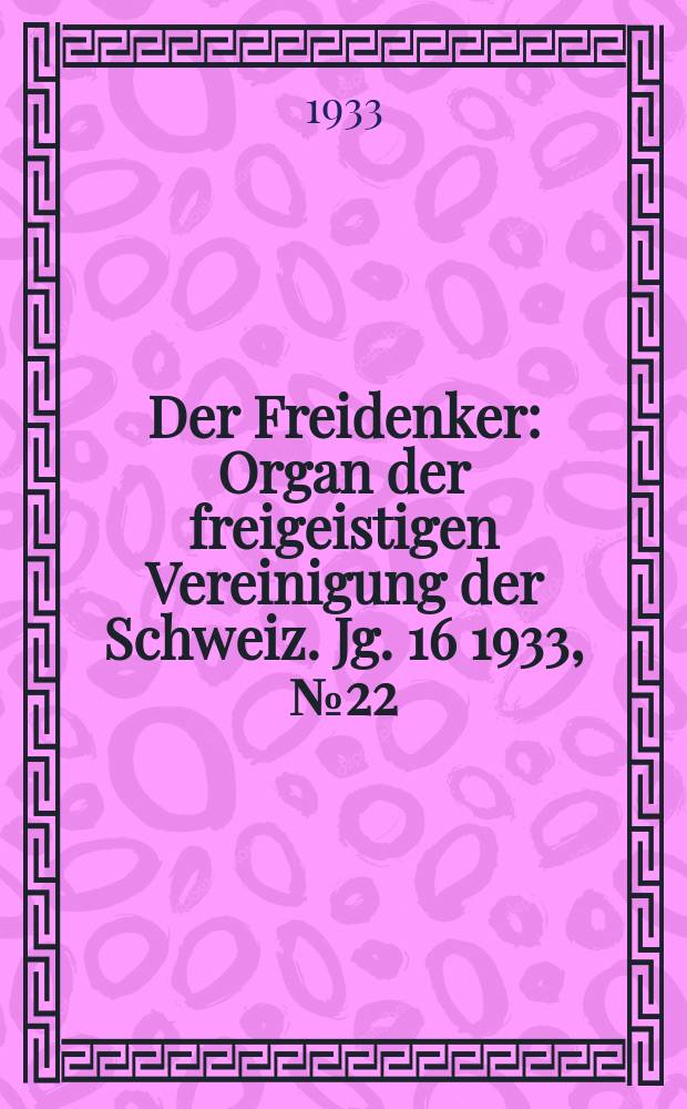 Der Freidenker : Organ der freigeistigen Vereinigung der Schweiz. Jg. 16 1933, № 22