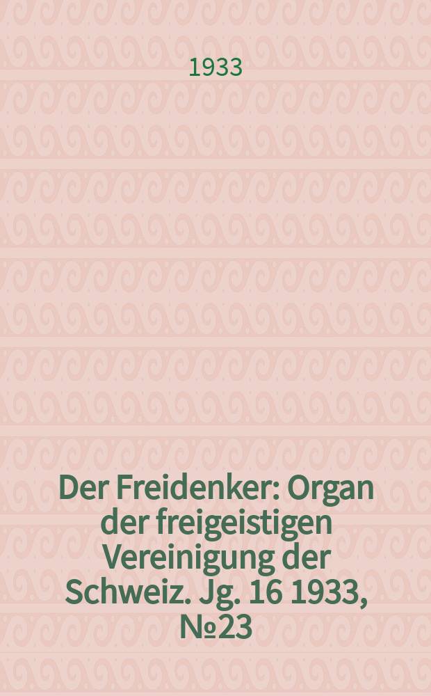 Der Freidenker : Organ der freigeistigen Vereinigung der Schweiz. Jg. 16 1933, № 23
