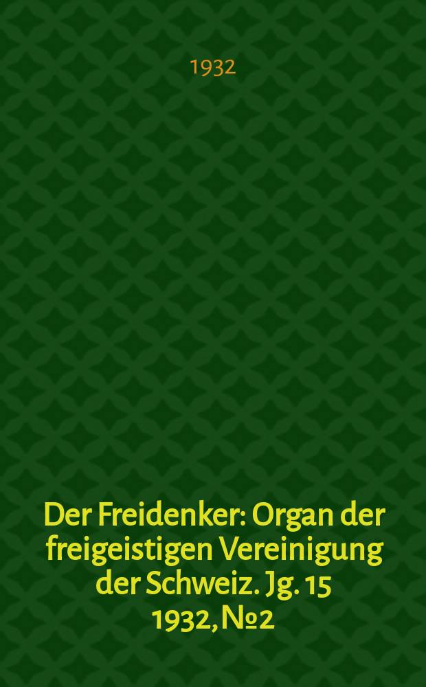 Der Freidenker : Organ der freigeistigen Vereinigung der Schweiz. Jg. 15 1932, № 2