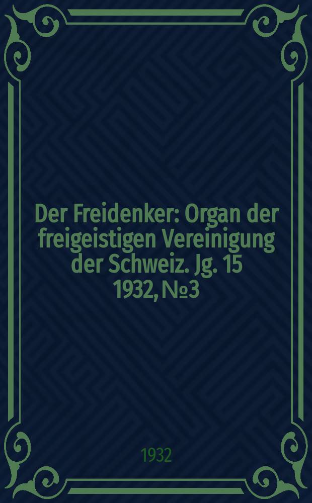 Der Freidenker : Organ der freigeistigen Vereinigung der Schweiz. Jg. 15 1932, № 3