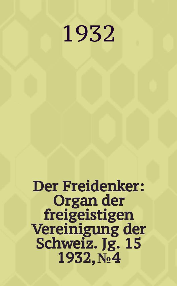 Der Freidenker : Organ der freigeistigen Vereinigung der Schweiz. Jg. 15 1932, № 4