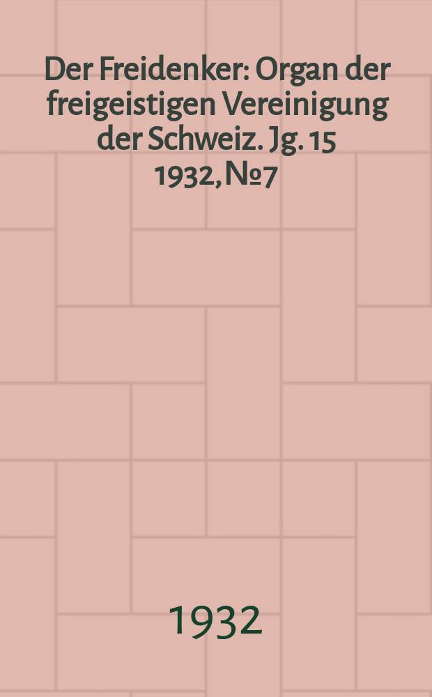 Der Freidenker : Organ der freigeistigen Vereinigung der Schweiz. Jg. 15 1932, № 7
