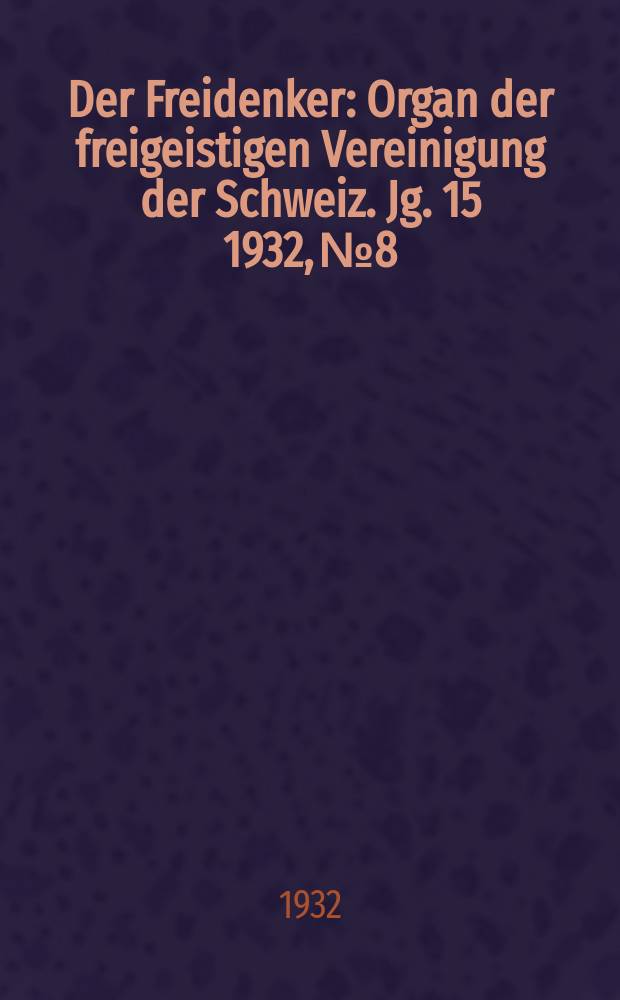 Der Freidenker : Organ der freigeistigen Vereinigung der Schweiz. Jg. 15 1932, № 8