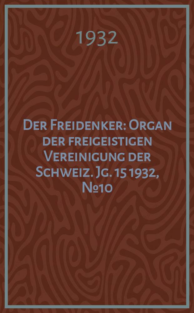 Der Freidenker : Organ der freigeistigen Vereinigung der Schweiz. Jg. 15 1932, № 10