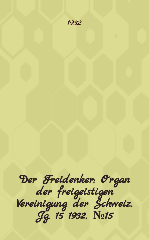 Der Freidenker : Organ der freigeistigen Vereinigung der Schweiz. Jg. 15 1932, № 15