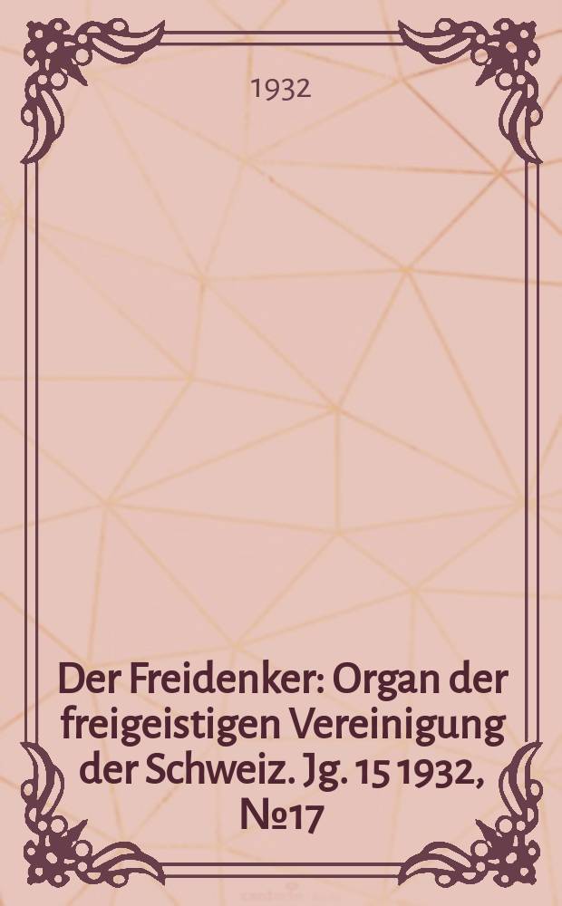 Der Freidenker : Organ der freigeistigen Vereinigung der Schweiz. Jg. 15 1932, № 17