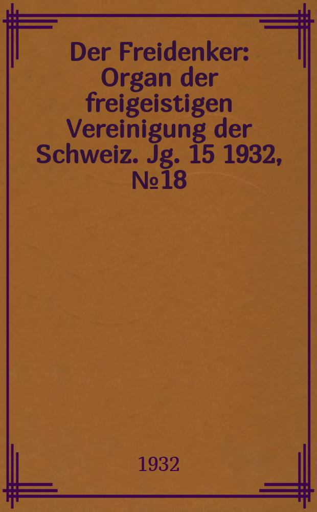 Der Freidenker : Organ der freigeistigen Vereinigung der Schweiz. Jg. 15 1932, № 18