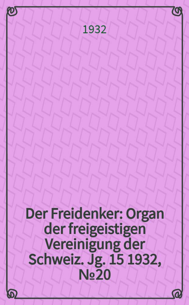 Der Freidenker : Organ der freigeistigen Vereinigung der Schweiz. Jg. 15 1932, № 20