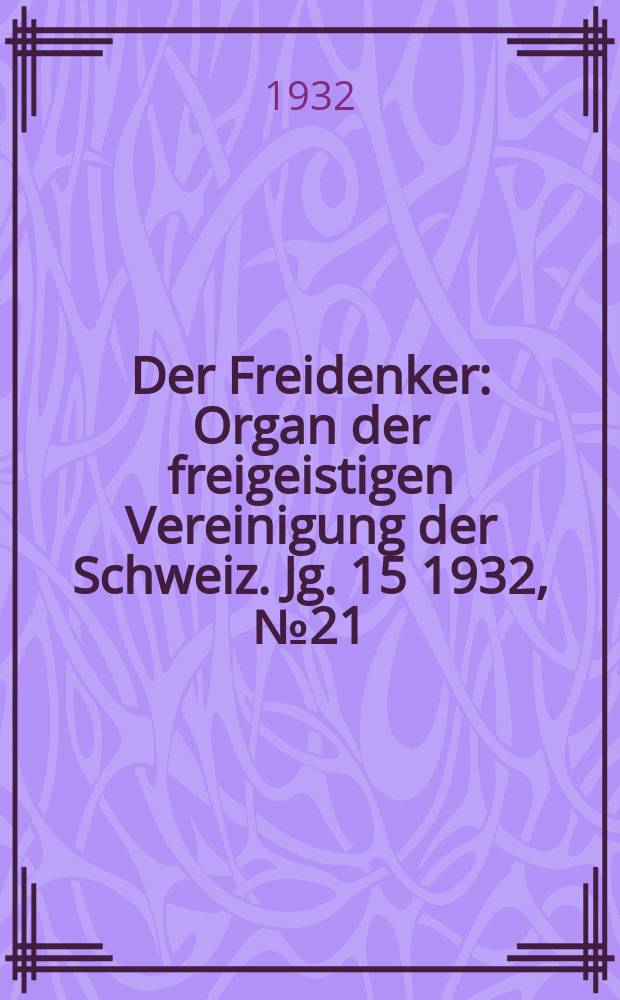 Der Freidenker : Organ der freigeistigen Vereinigung der Schweiz. Jg. 15 1932, № 21