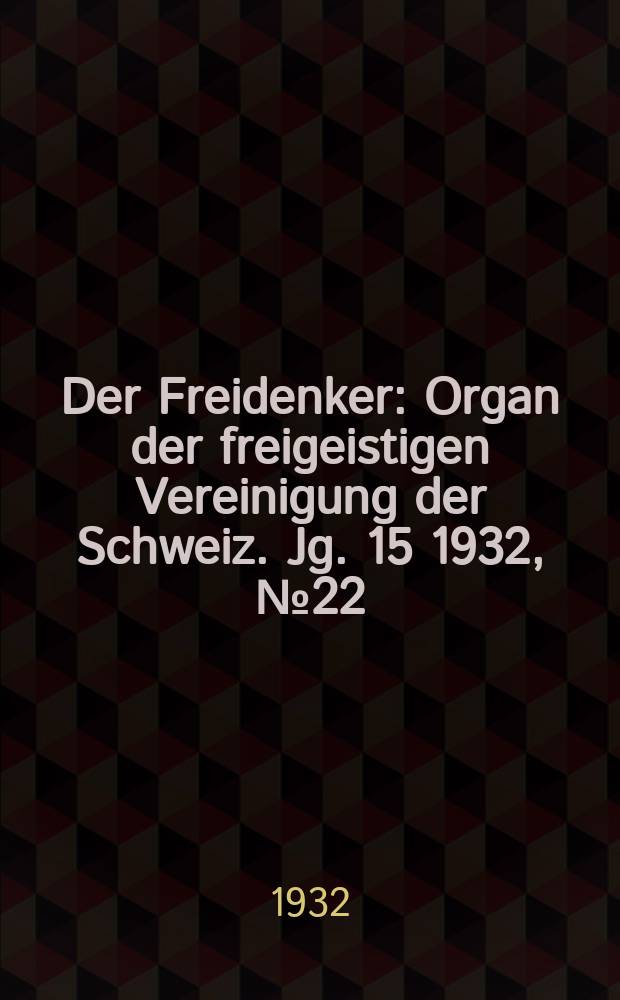 Der Freidenker : Organ der freigeistigen Vereinigung der Schweiz. Jg. 15 1932, № 22