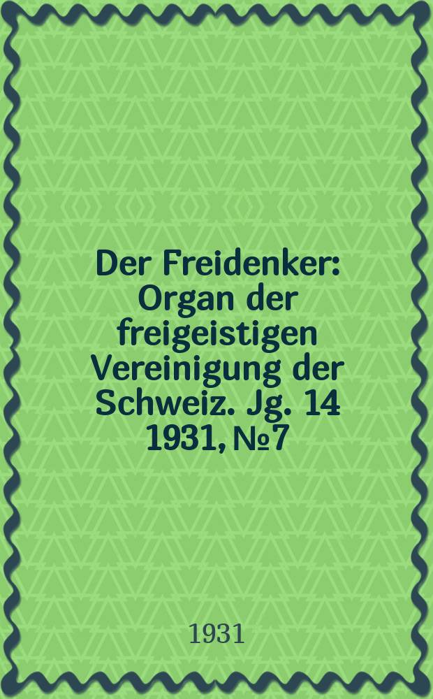 Der Freidenker : Organ der freigeistigen Vereinigung der Schweiz. Jg. 14 1931, № 7