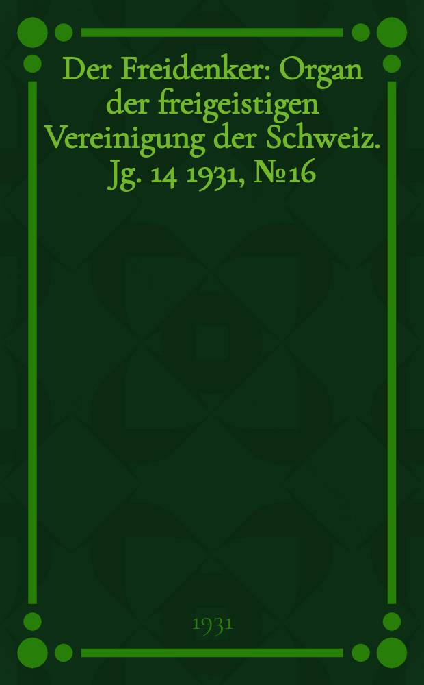 Der Freidenker : Organ der freigeistigen Vereinigung der Schweiz. Jg. 14 1931, № 16