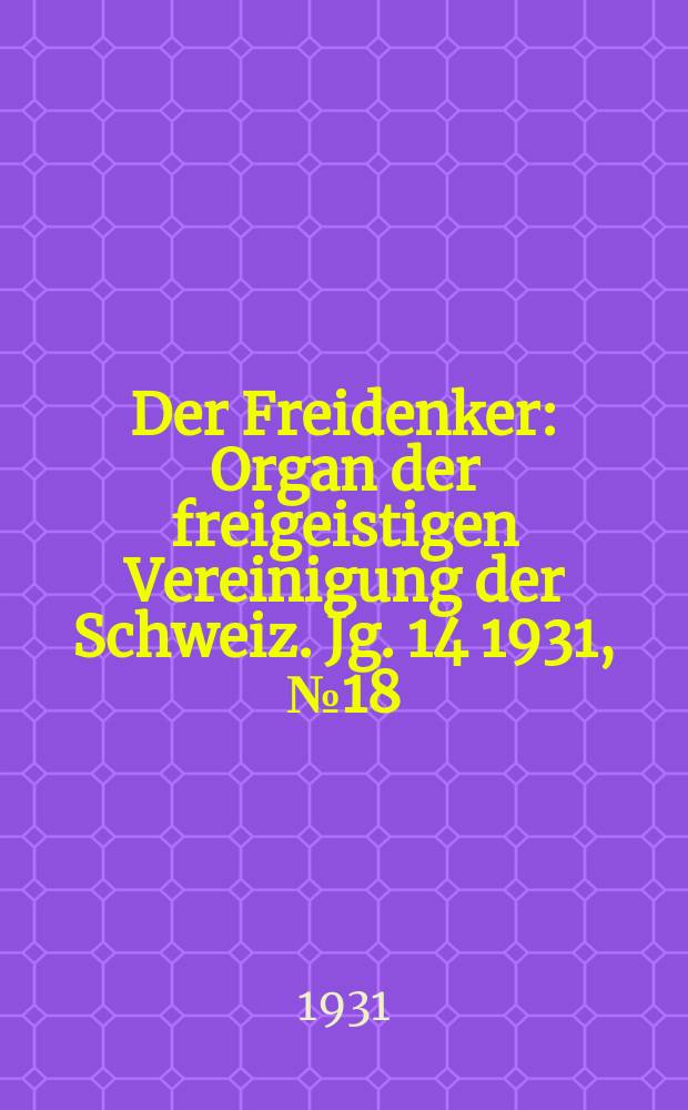 Der Freidenker : Organ der freigeistigen Vereinigung der Schweiz. Jg. 14 1931, № 18