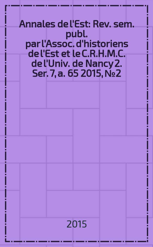Annales de l'Est : Rev. sem. publ. par l'Assoc. d'historiens de l'Est et le C.R.H.M.C. de l'Univ. de Nancy 2. Ser. 7, a. 65 2015, № 2 : Jeanne d'Arc en histoire et en musique = Жанна д'Арк в истории и музыки