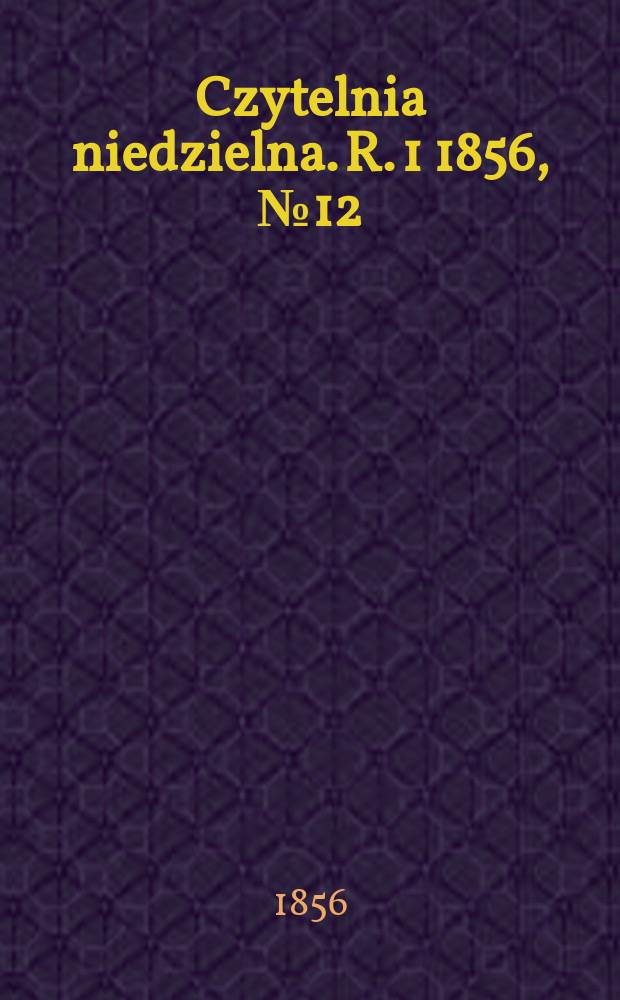 Czytelnia niedzielna. R. 1 1856, № 12