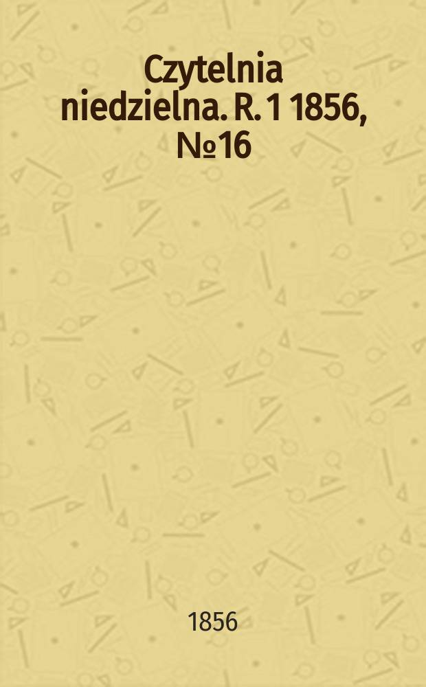 Czytelnia niedzielna. R. 1 1856, № 16