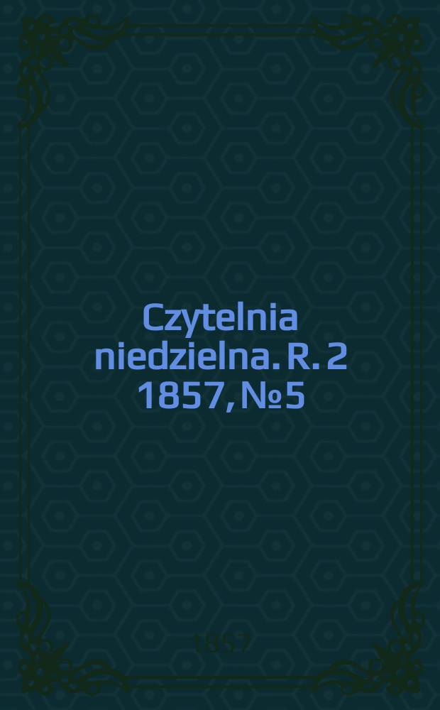 Czytelnia niedzielna. R. 2 1857, № 5
