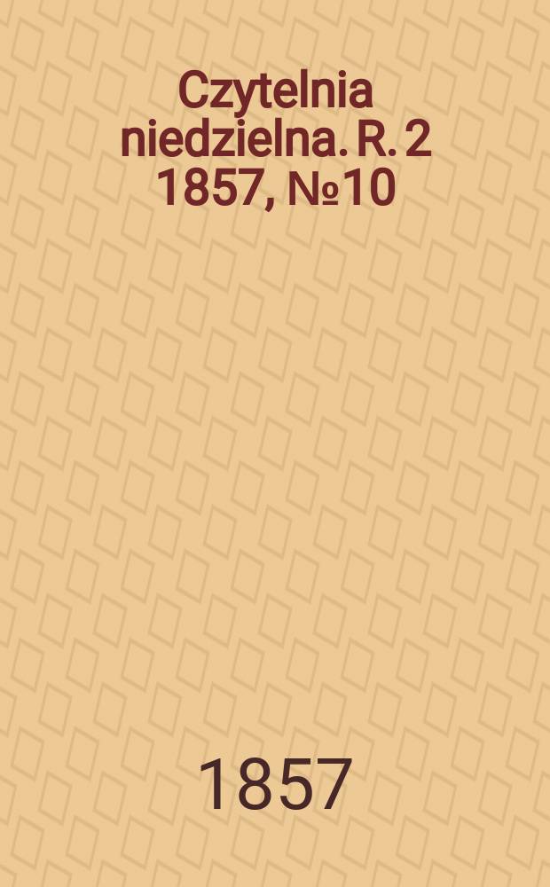 Czytelnia niedzielna. R. 2 1857, № 10