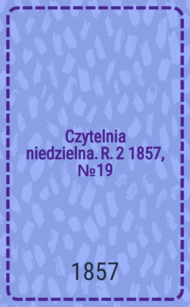 Czytelnia niedzielna. R. 2 1857, № 19
