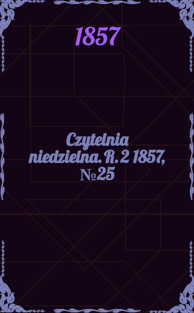 Czytelnia niedzielna. R. 2 1857, № 25