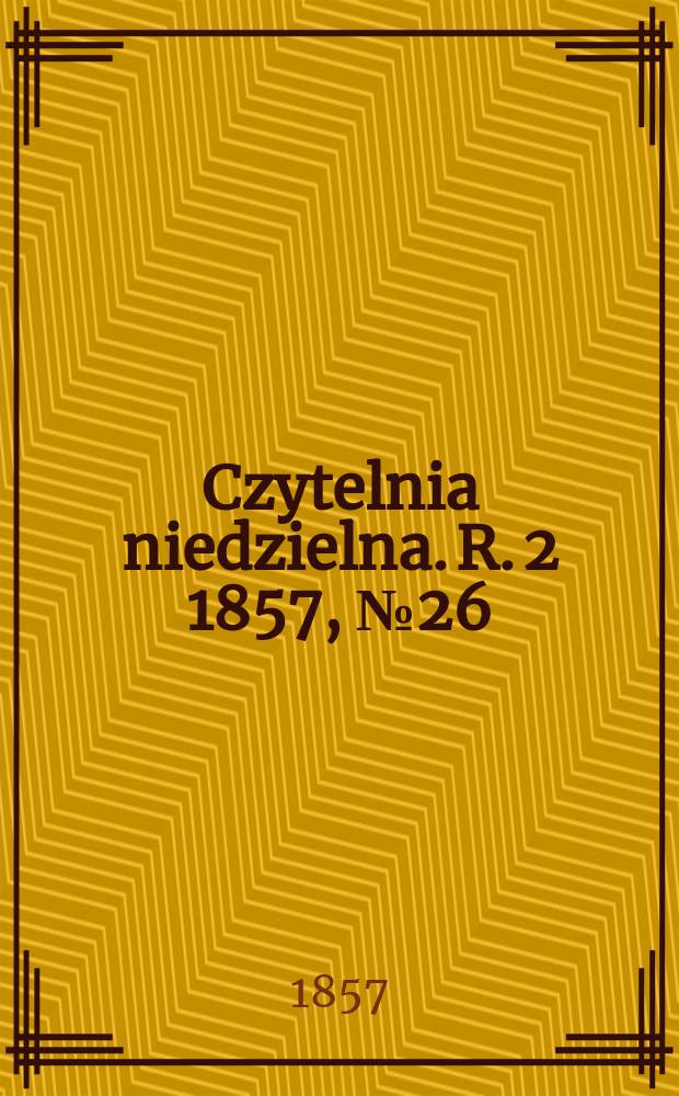 Czytelnia niedzielna. R. 2 1857, № 26