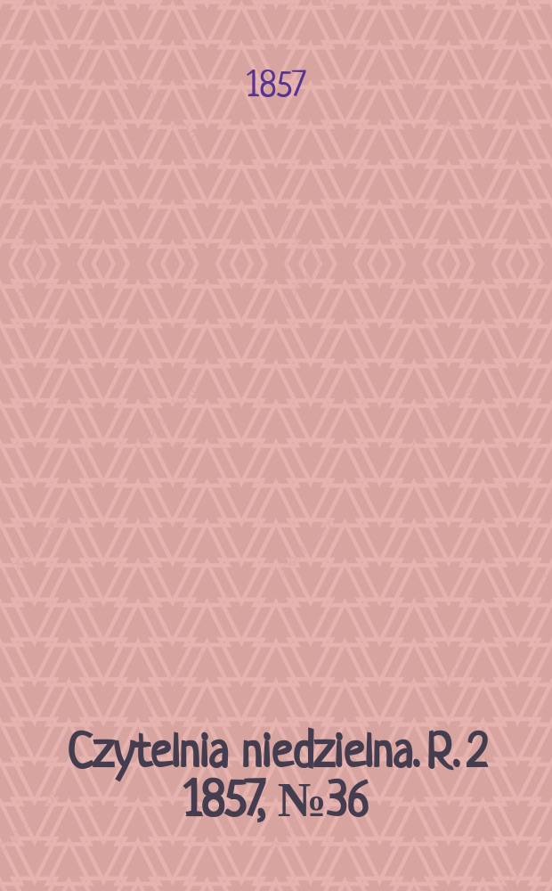 Czytelnia niedzielna. R. 2 1857, № 36