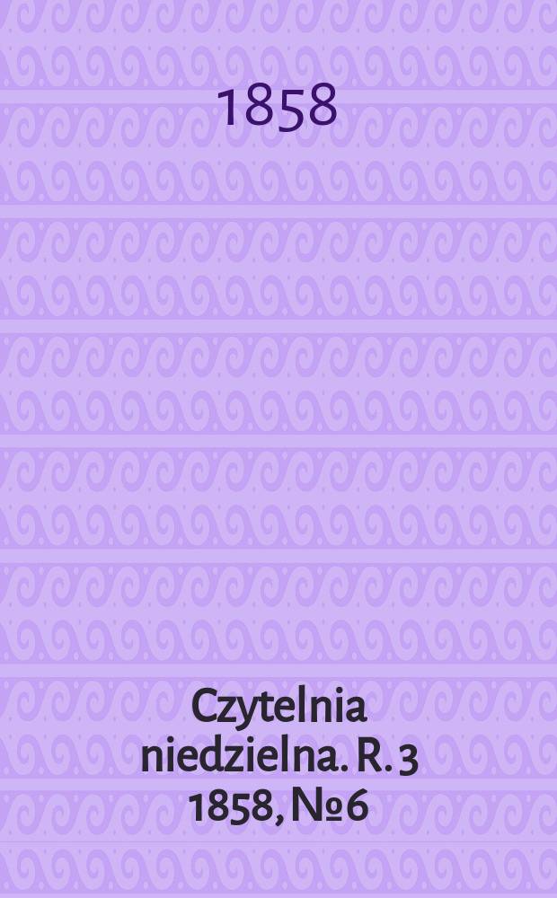 Czytelnia niedzielna. R. 3 1858, № 6