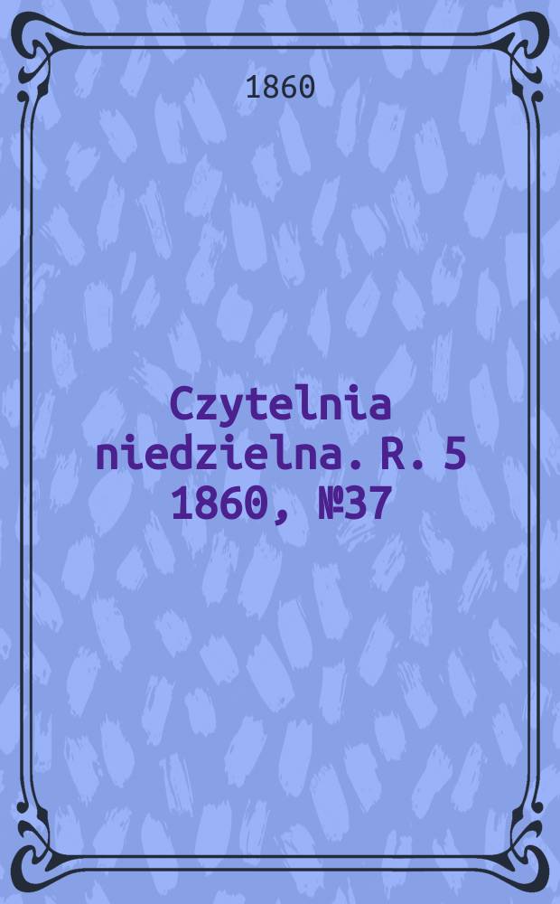 Czytelnia niedzielna. R. 5 1860, № 37