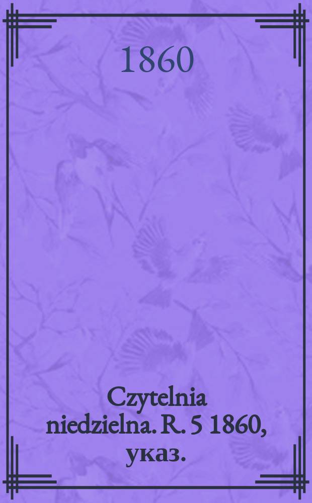 Czytelnia niedzielna. [R. 5] 1860, указ.
