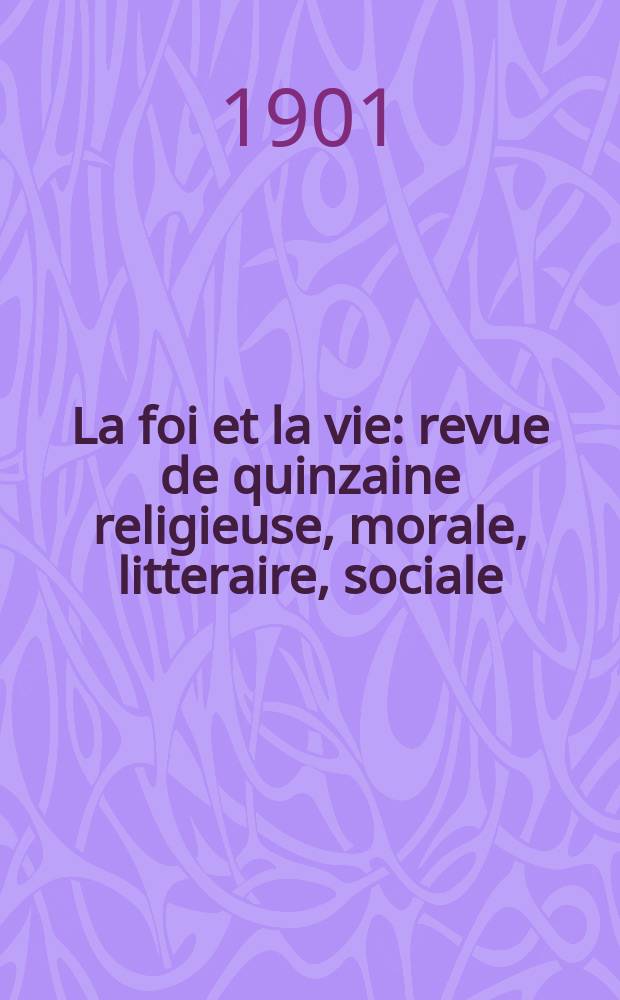 La foi et la vie : revue de quinzaine religieuse, morale, litteraire, sociale = Вера и жизнь