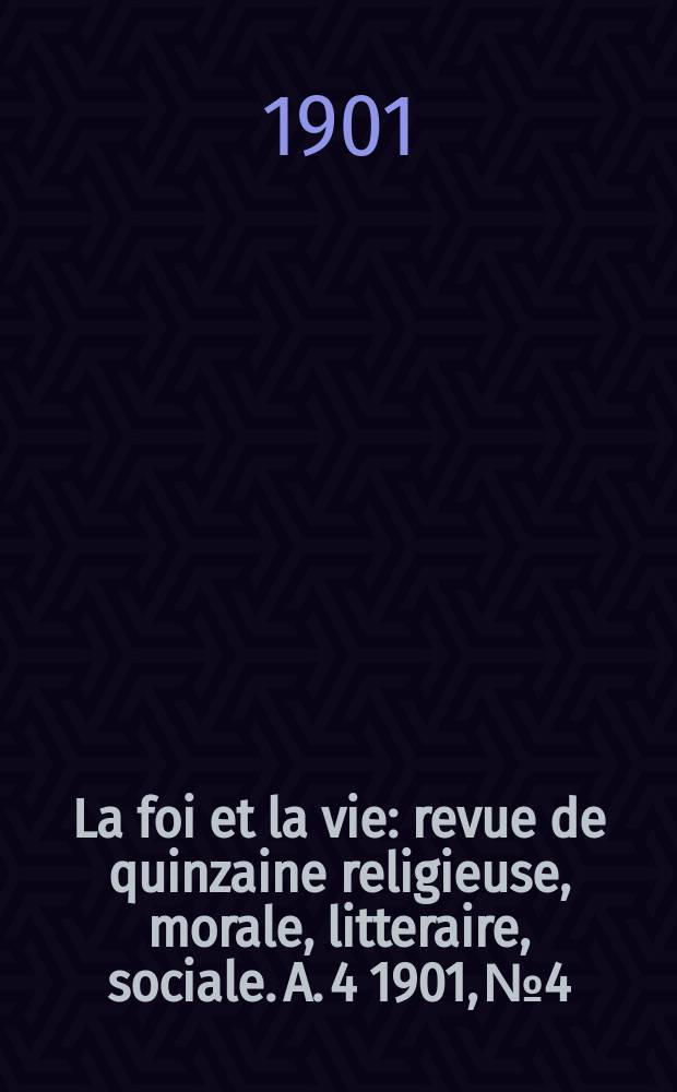 La foi et la vie : revue de quinzaine religieuse, morale, litteraire, sociale. A. 4 1901, № 4