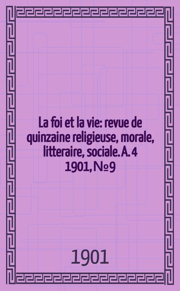 La foi et la vie : revue de quinzaine religieuse, morale, litteraire, sociale. A. 4 1901, № 9