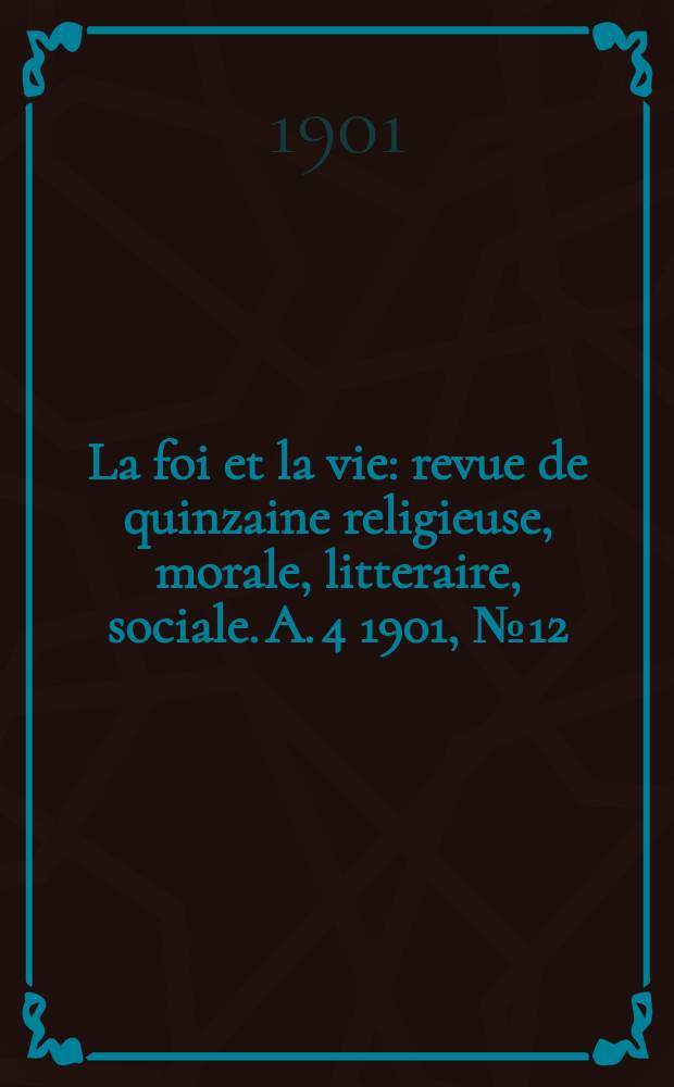 La foi et la vie : revue de quinzaine religieuse, morale, litteraire, sociale. A. 4 1901, № 12