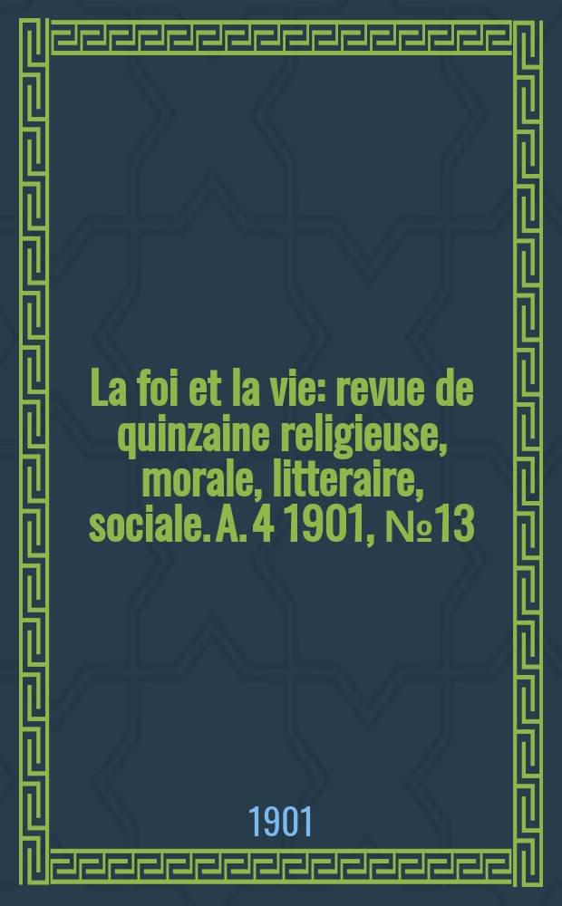 La foi et la vie : revue de quinzaine religieuse, morale, litteraire, sociale. A. 4 1901, № 13