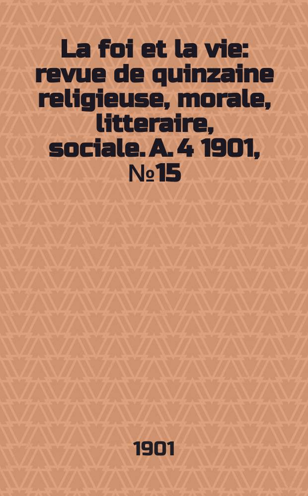 La foi et la vie : revue de quinzaine religieuse, morale, litteraire, sociale. A. 4 1901, № 15