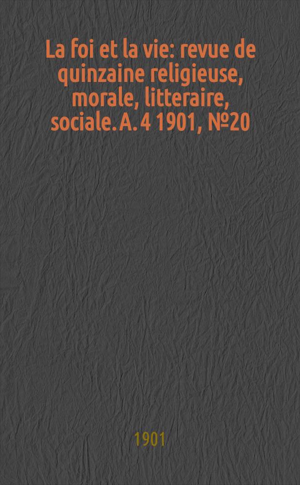 La foi et la vie : revue de quinzaine religieuse, morale, litteraire, sociale. A. 4 1901, № 20
