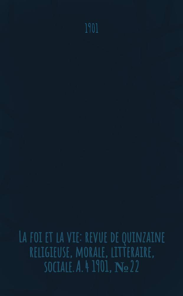 La foi et la vie : revue de quinzaine religieuse, morale, litteraire, sociale. A. 4 1901, № 22