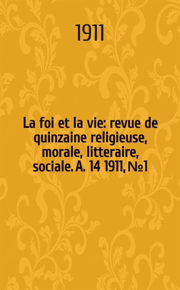La foi et la vie : revue de quinzaine religieuse, morale, litteraire, sociale. A. 14 1911, № 1