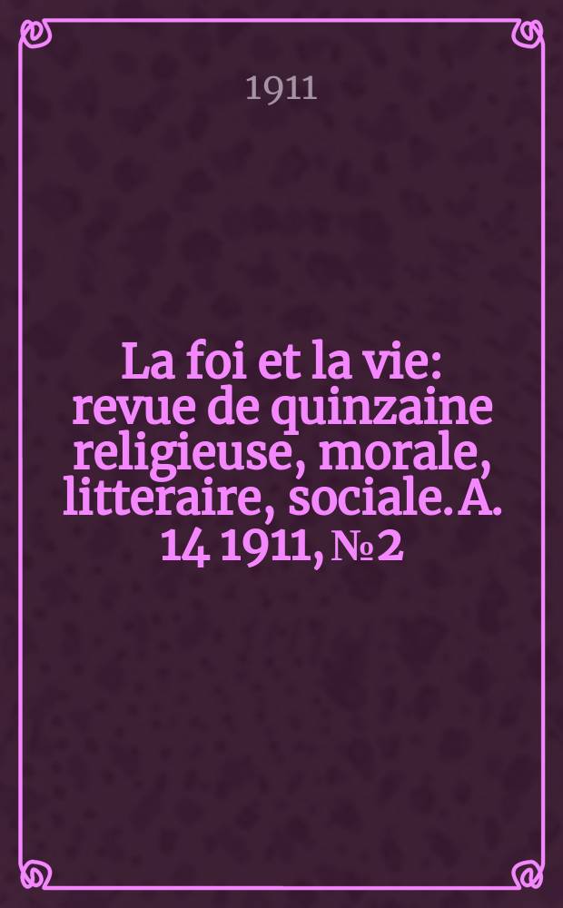 La foi et la vie : revue de quinzaine religieuse, morale, litteraire, sociale. A. 14 1911, № 2