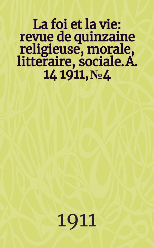 La foi et la vie : revue de quinzaine religieuse, morale, litteraire, sociale. A. 14 1911, № 4