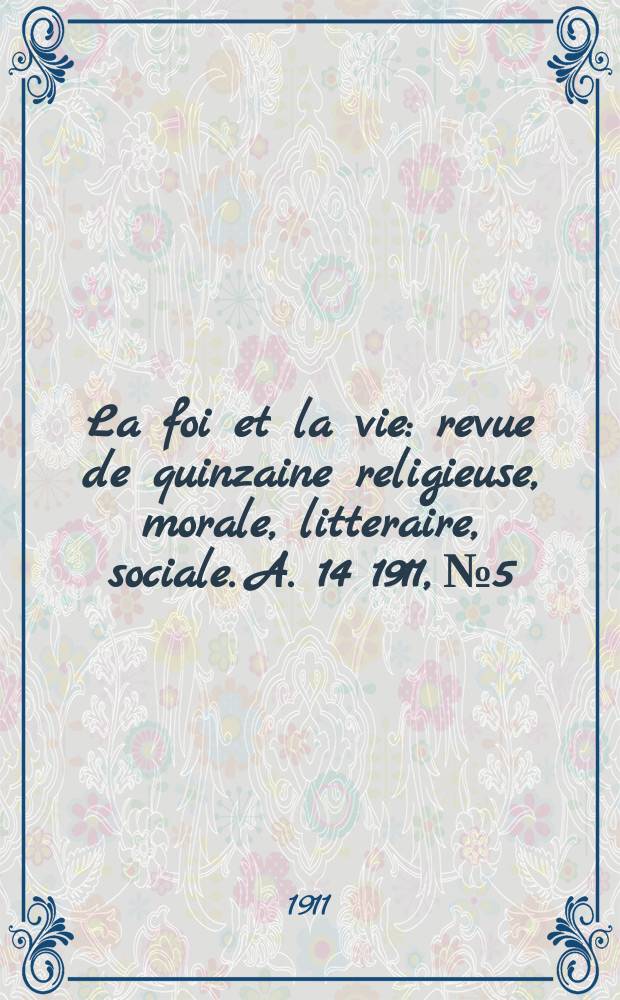 La foi et la vie : revue de quinzaine religieuse, morale, litteraire, sociale. A. 14 1911, № 5