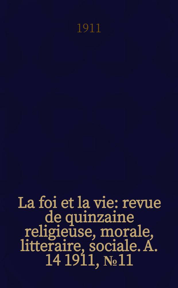 La foi et la vie : revue de quinzaine religieuse, morale, litteraire, sociale. A. 14 1911, № 11