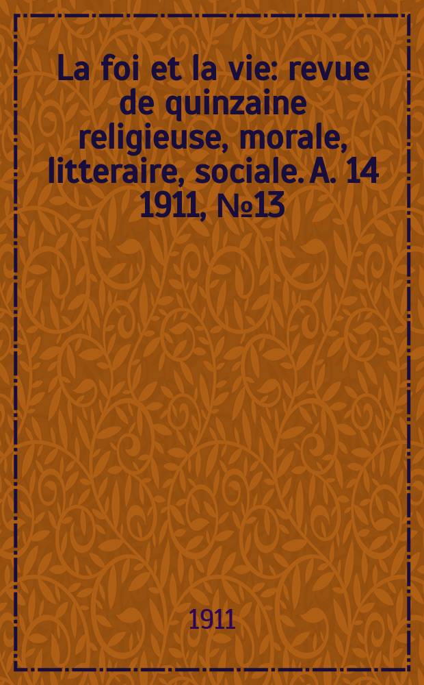 La foi et la vie : revue de quinzaine religieuse, morale, litteraire, sociale. A. 14 1911, № 13