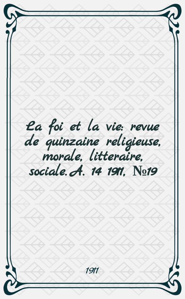 La foi et la vie : revue de quinzaine religieuse, morale, litteraire, sociale. A. 14 1911, № 19