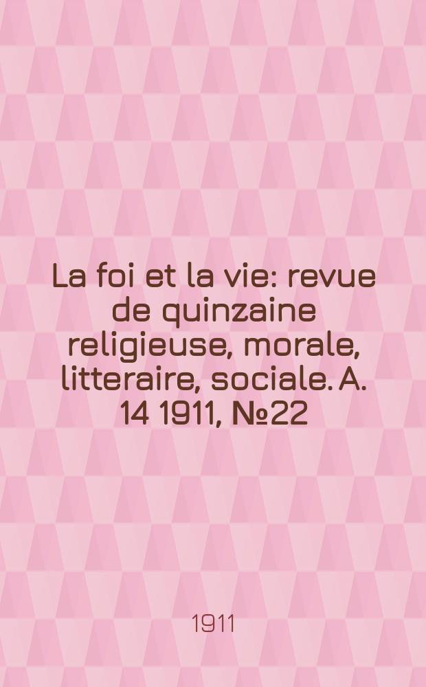 La foi et la vie : revue de quinzaine religieuse, morale, litteraire, sociale. A. 14 1911, № 22
