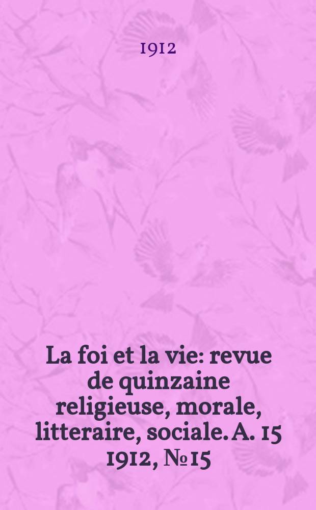 La foi et la vie : revue de quinzaine religieuse, morale, litteraire, sociale. A. 15 1912, № 15