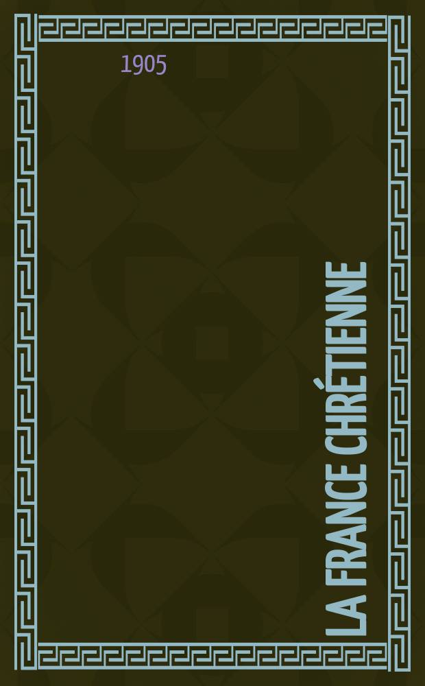 La France chrétienne : revue hebdomadaire, antimaçonnique et antisémite. A. 19 1905, № 23