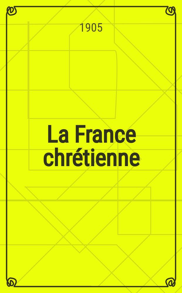 La France chrétienne : revue hebdomadaire, antimaçonnique et antisémite. A. 19 1905, № 36